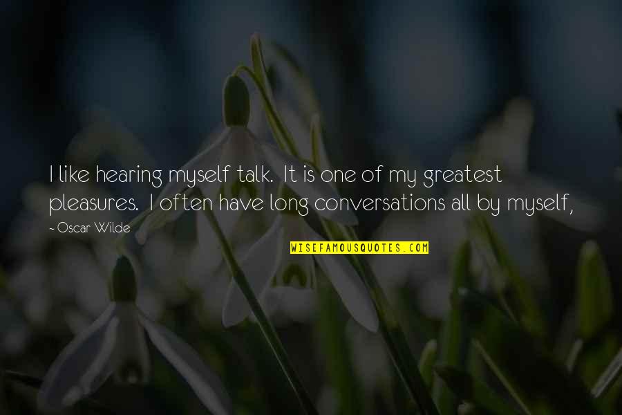 Oscar Wilde All Quotes By Oscar Wilde: I like hearing myself talk. It is one