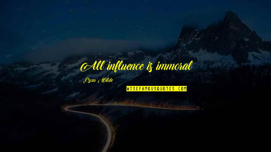 Oscar Wilde All Quotes By Oscar Wilde: All influence is immoral