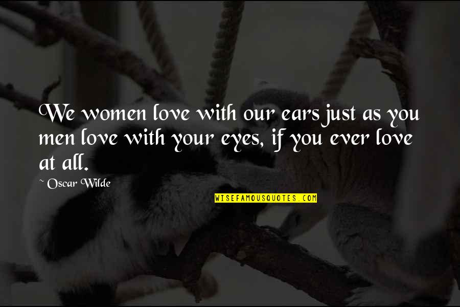 Oscar Wilde All Quotes By Oscar Wilde: We women love with our ears just as