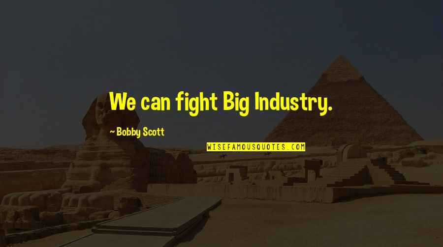 Oscar Wilde Deathbed Quotes By Bobby Scott: We can fight Big Industry.