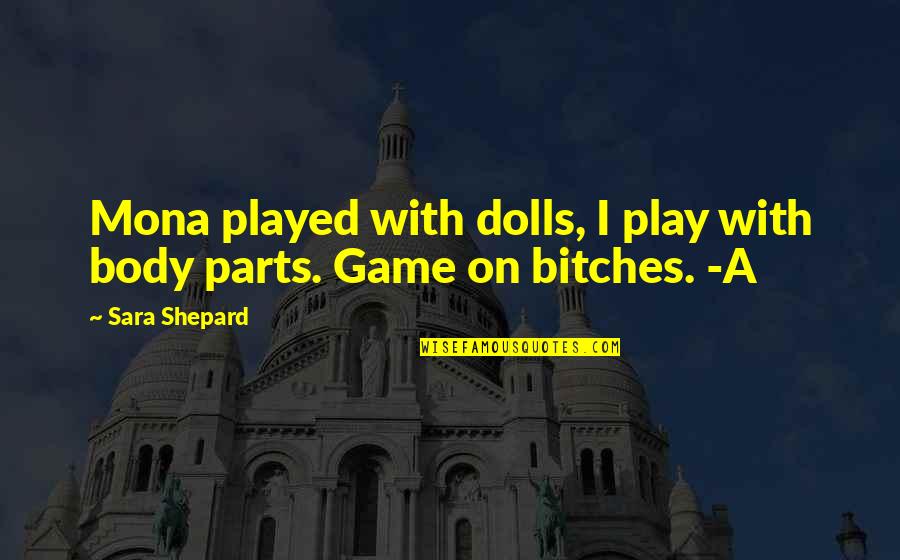 Oscar Wilde Deathbed Quotes By Sara Shepard: Mona played with dolls, I play with body