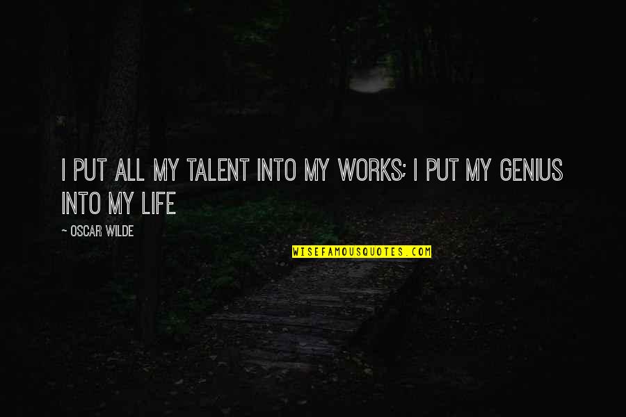 Oscar Wilde Genius Quotes By Oscar Wilde: I put all my talent into my works;