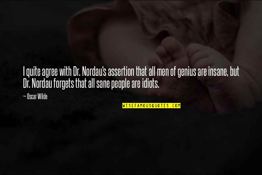 Oscar Wilde Genius Quotes By Oscar Wilde: I quite agree with Dr. Nordau's assertion that