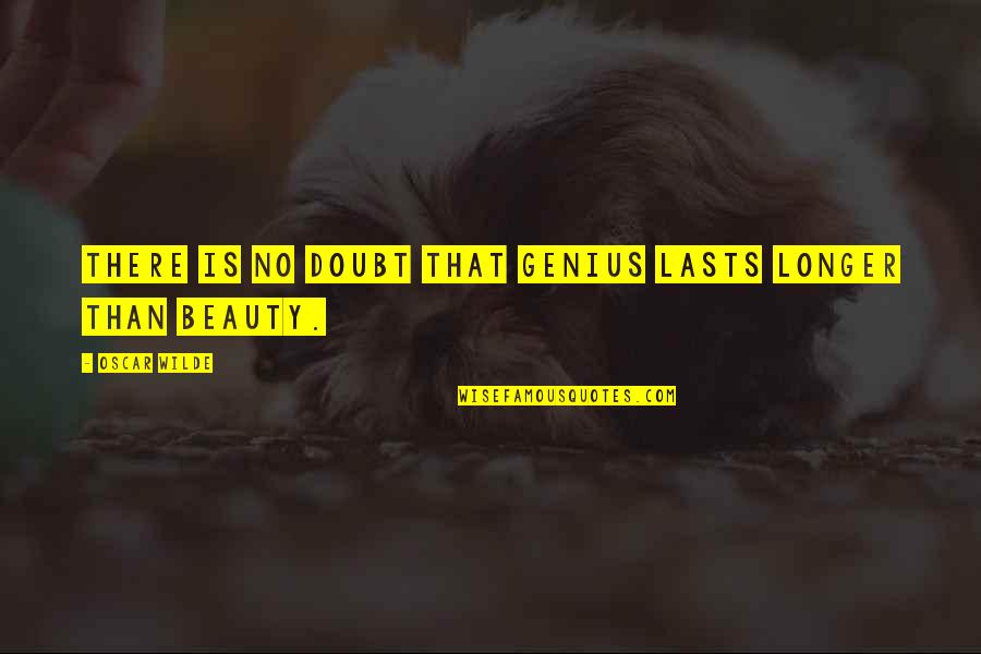 Oscar Wilde Genius Quotes By Oscar Wilde: There is no doubt that genius lasts longer Oscar Wilde Genius Quotes By Oscar Wilde: There is no doubt that genius lasts longer