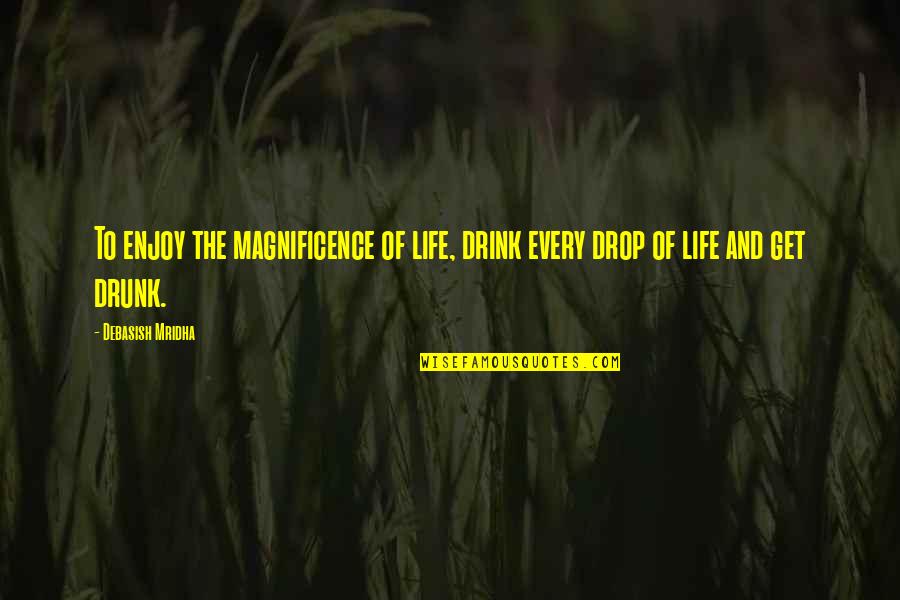 Oscar Wilde Inspirational Quotes By Debasish Mridha: To enjoy the magnificence of life, drink every