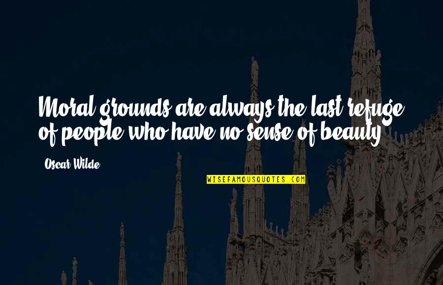 Oscar Wilde Morality Quotes By Oscar Wilde: Moral grounds are always the last refuge of
