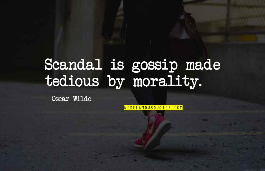 Oscar Wilde Morality Quotes By Oscar Wilde: Scandal is gossip made tedious by morality. Oscar Wilde Morality Quotes By Oscar Wilde: Scandal is gossip made tedious by morality.