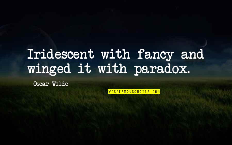 Oscar Wilde Paradox Quotes By Oscar Wilde: Iridescent with fancy and winged it with paradox. Oscar Wilde Paradox Quotes By Oscar Wilde: Iridescent with fancy and winged it with paradox.