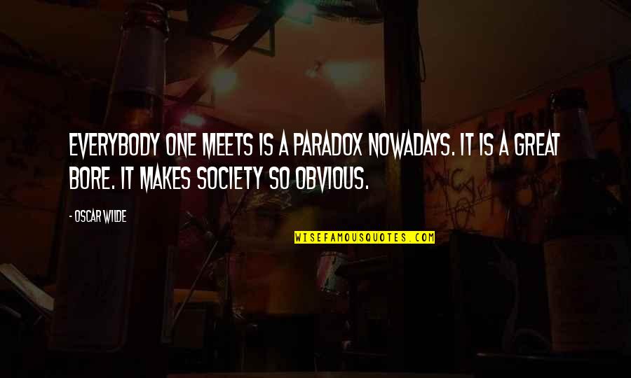 Oscar Wilde Paradox Quotes By Oscar Wilde: Everybody one meets is a paradox nowadays. It Oscar Wilde Paradox Quotes By Oscar Wilde: Everybody one meets is a paradox nowadays. It