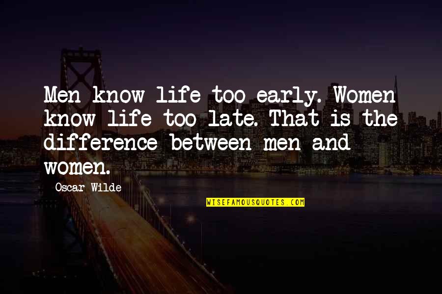 Oscar Wilde Quotes By Oscar Wilde: Men know life too early. Women know life Oscar Wilde Quotes By Oscar Wilde: Men know life too early. Women know life