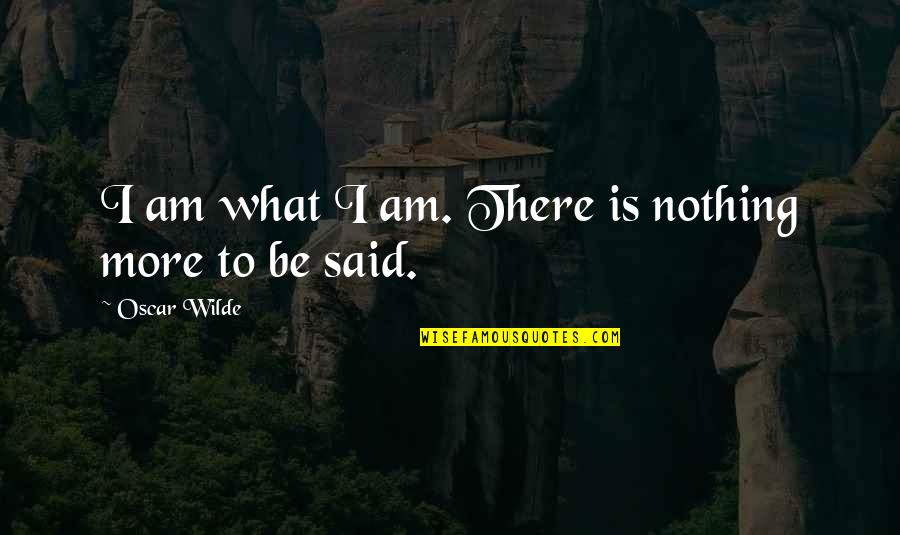 Oscar Wilde Quotes By Oscar Wilde: I am what I am. There is nothing