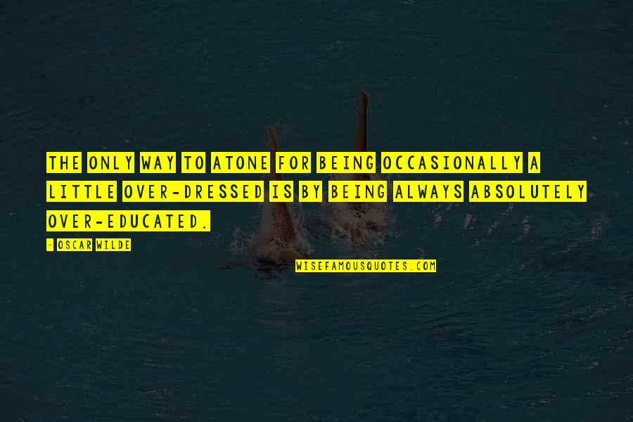 Oscar Wilde Quotes By Oscar Wilde: The only way to atone for being occasionally Oscar Wilde Quotes By Oscar Wilde: The only way to atone for being occasionally