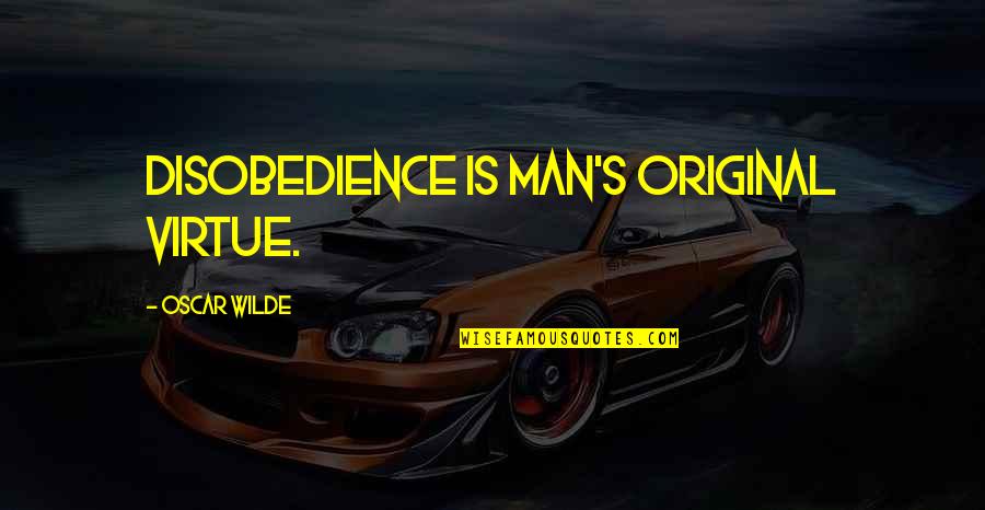 Oscar Wilde Quotes By Oscar Wilde: Disobedience is man's original virtue. Oscar Wilde Quotes By Oscar Wilde: Disobedience is man's original virtue.