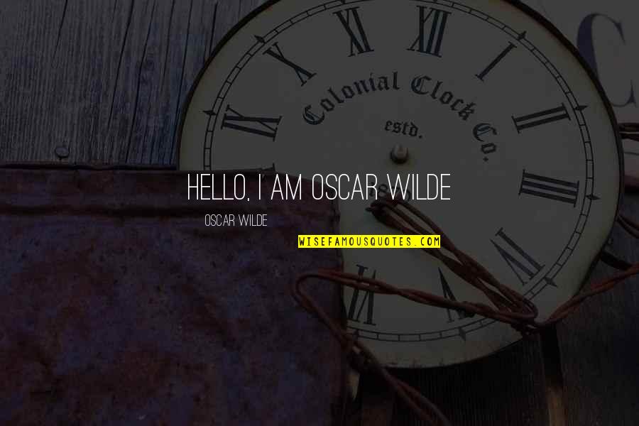 Oscar Wilde Quotes By Oscar Wilde: Hello, I am Oscar Wilde