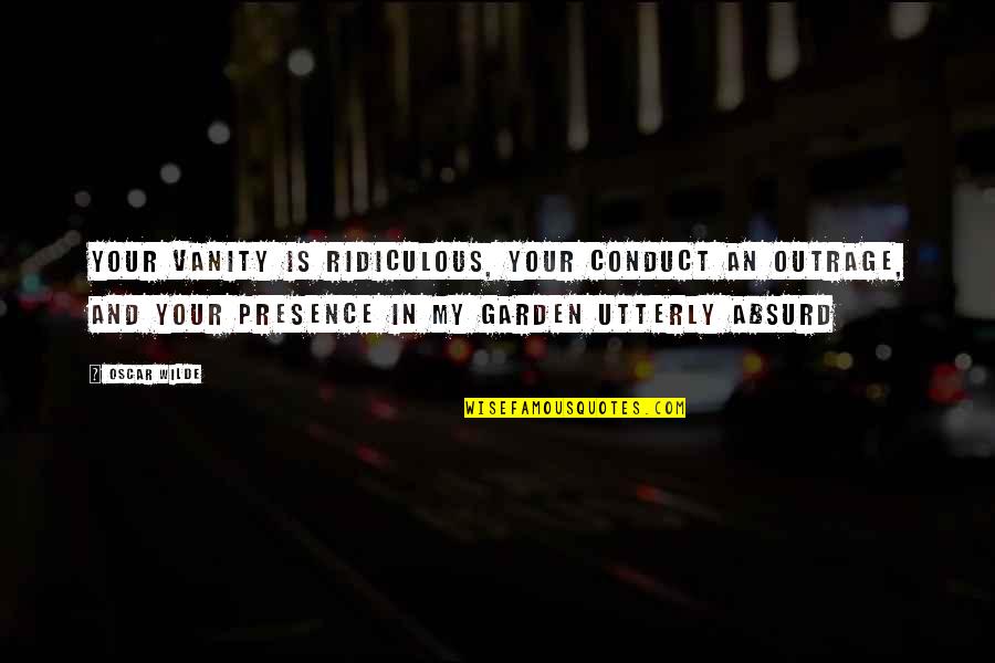 Oscar Wilde Vanity Quotes By Oscar Wilde: Your vanity is ridiculous, your conduct an outrage,