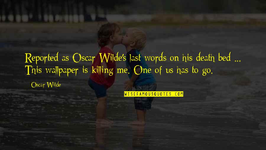 Oscar Wilde Wallpaper Quotes By Oscar Wilde: Reported as Oscar Wilde's last words on his Oscar Wilde Wallpaper Quotes By Oscar Wilde: Reported as Oscar Wilde's last words on his