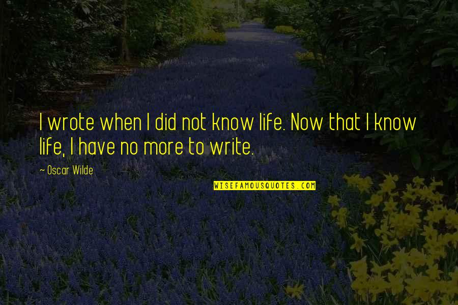 Oscar Wilde Writing Quotes By Oscar Wilde: I wrote when I did not know life.