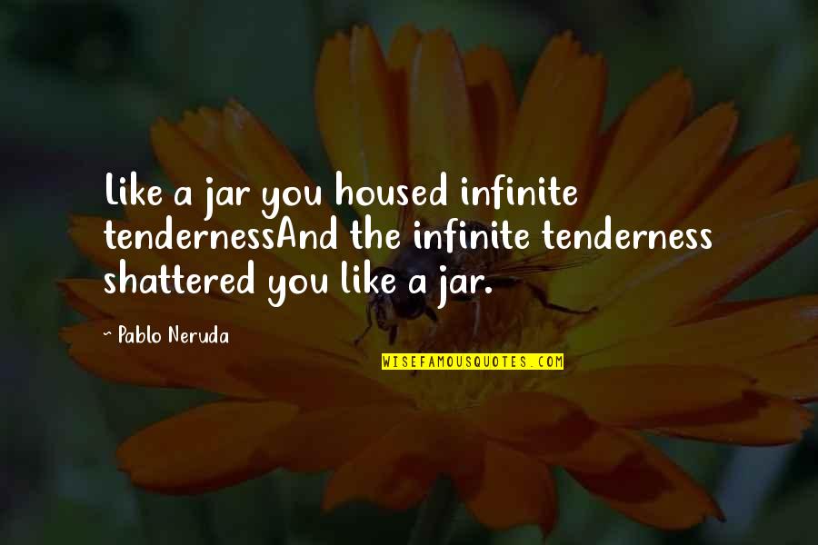 Oscar Wilde Writing Quotes By Pablo Neruda: Like a jar you housed infinite tendernessAnd the