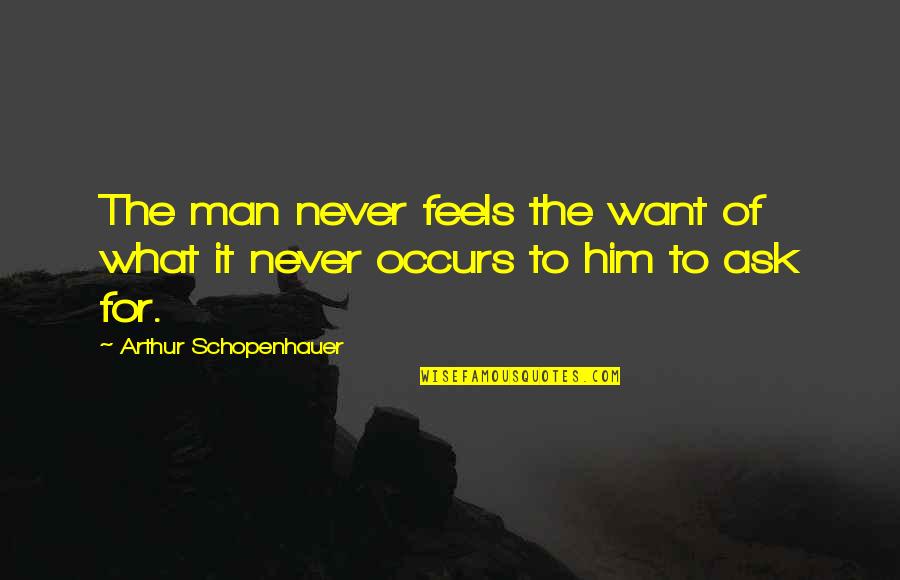 Oscaro Quotes By Arthur Schopenhauer: The man never feels the want of what