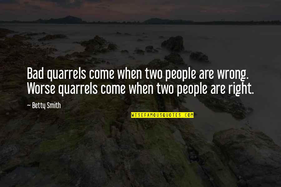 Oscaro Quotes By Betty Smith: Bad quarrels come when two people are wrong.
