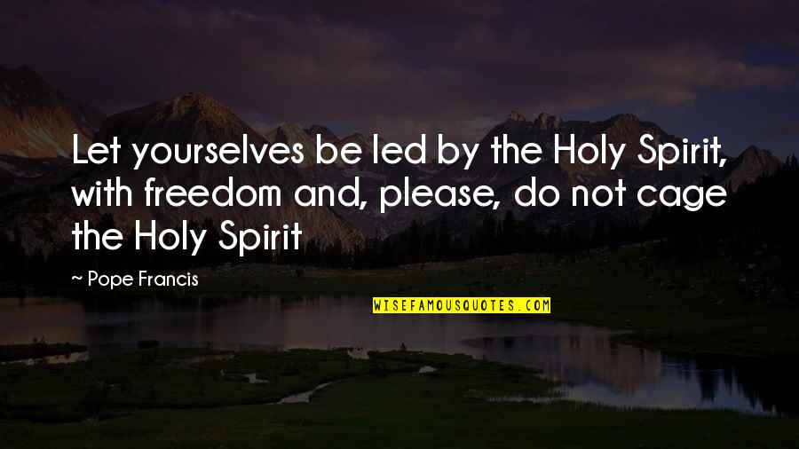 Oscaro Quotes By Pope Francis: Let yourselves be led by the Holy Spirit,