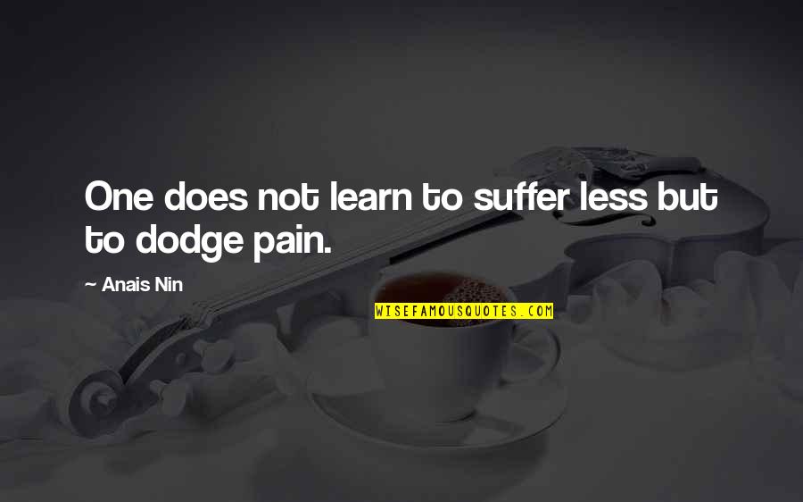 Oscar's Law Quotes By Anais Nin: One does not learn to suffer less but