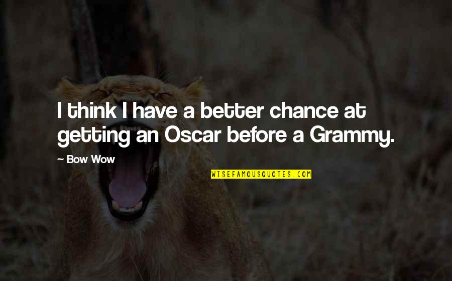 Oscars Quotes By Bow Wow: I think I have a better chance at