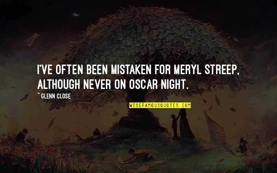 Oscars Quotes By Glenn Close: I've often been mistaken for Meryl Streep, although