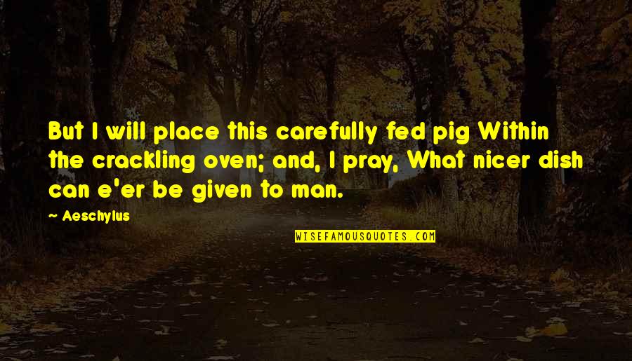 Oscene Barrett Quotes By Aeschylus: But I will place this carefully fed pig