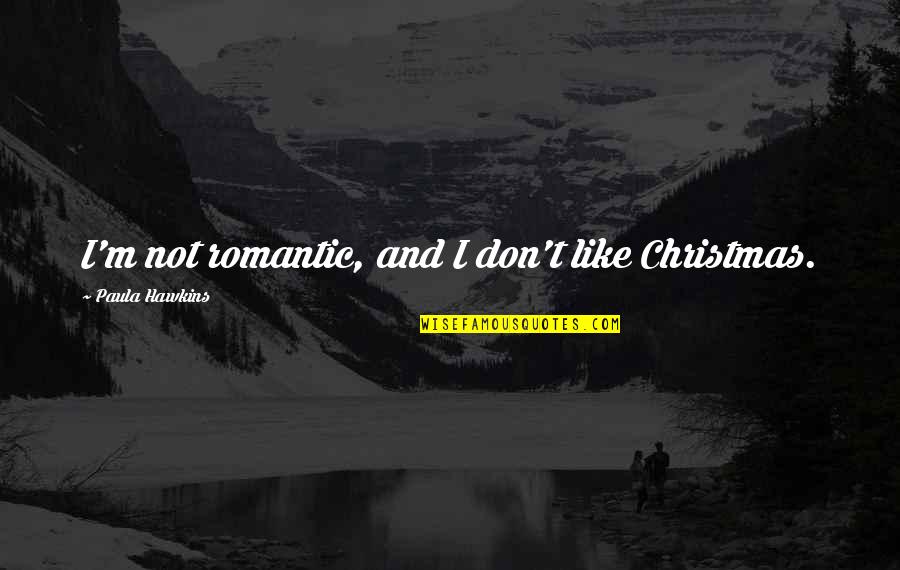 Oscene Quotes By Paula Hawkins: I'm not romantic, and I don't like Christmas. Oscene Quotes By Paula Hawkins: I'm not romantic, and I don't like Christmas.