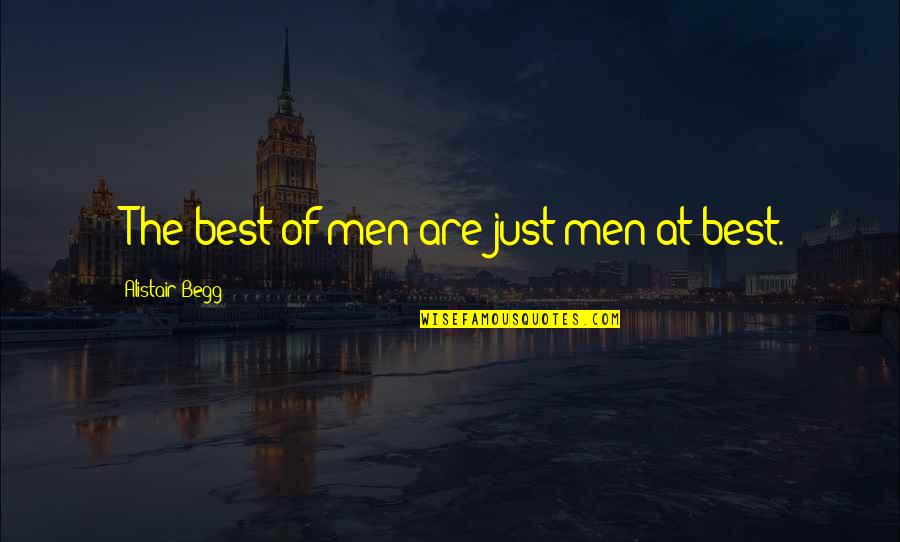 Osceola Famous Quotes By Alistair Begg: "The best of men are just men at Osceola Famous Quotes By Alistair Begg: "The best of men are just men at
