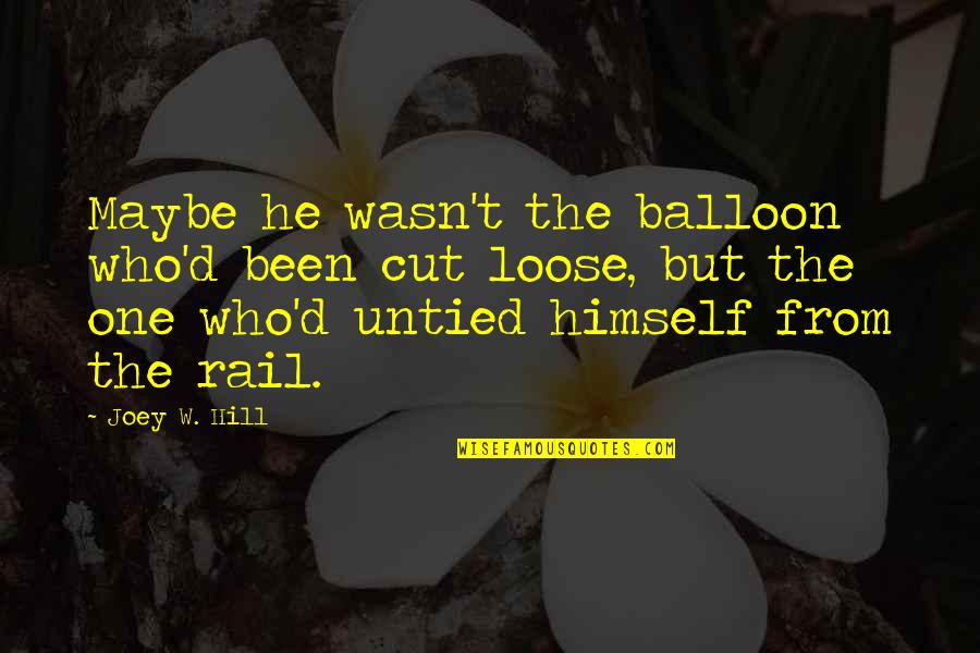 Oscilacion Quotes By Joey W. Hill: Maybe he wasn't the balloon who'd been cut