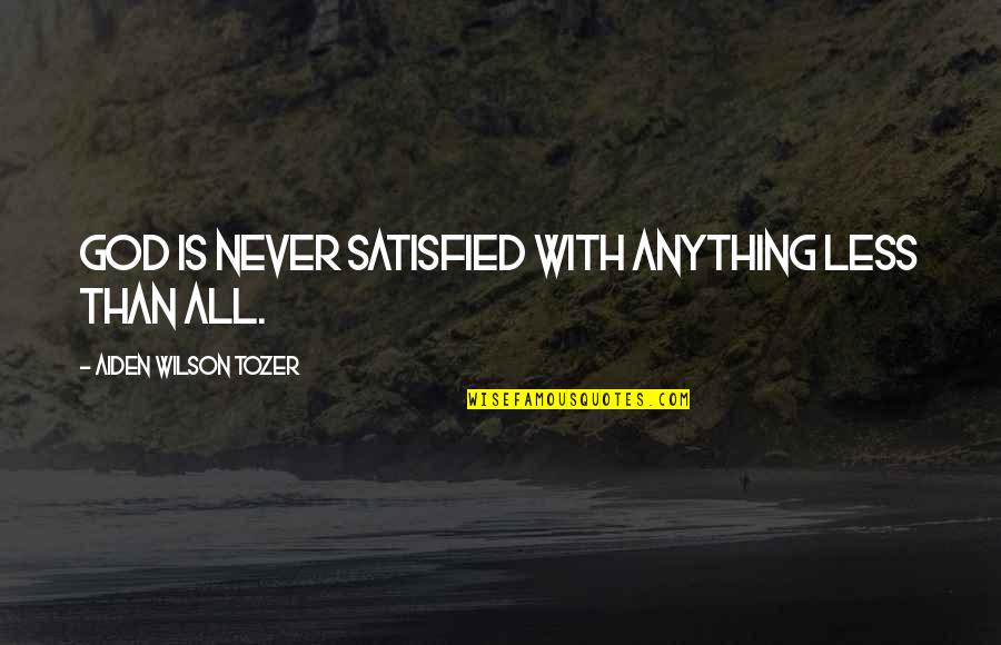 Oscilaciones Fisica Quotes By Aiden Wilson Tozer: God is never satisfied with anything less than Oscilaciones Fisica Quotes By Aiden Wilson Tozer: God is never satisfied with anything less than
