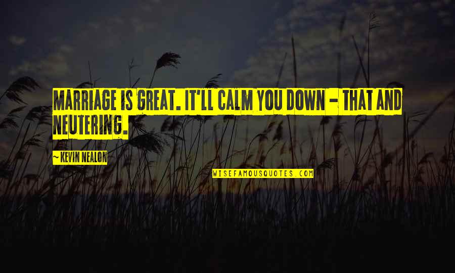 Oscilante Quotes By Kevin Nealon: Marriage is great. It'll calm you down - Oscilante Quotes By Kevin Nealon: Marriage is great. It'll calm you down -