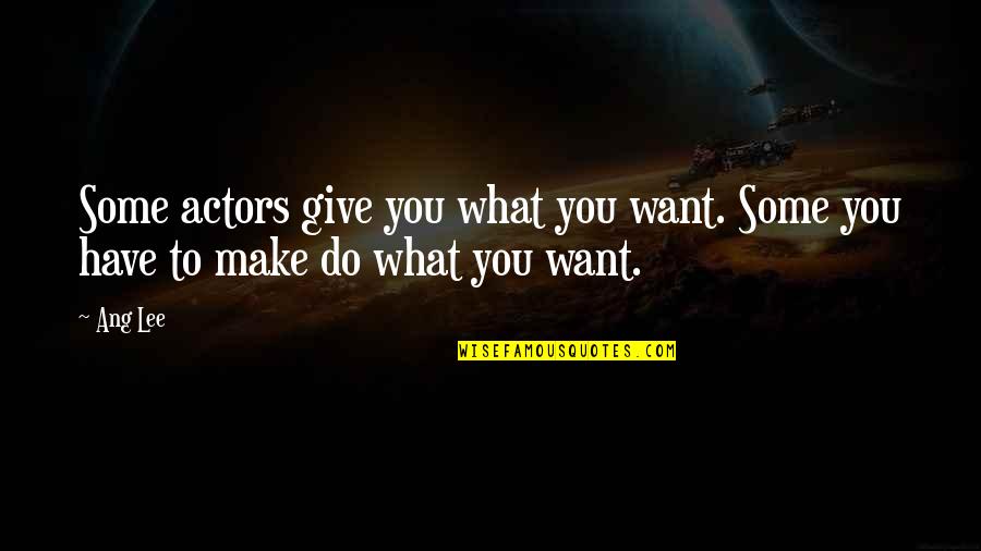 Oscilar Conjugation Quotes By Ang Lee: Some actors give you what you want. Some