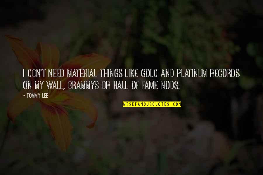 Oscilar En Quotes By Tommy Lee: I don't need material things like gold and Oscilar En Quotes By Tommy Lee: I don't need material things like gold and