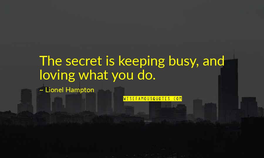 Oscillate Animal Quotes By Lionel Hampton: The secret is keeping busy, and loving what Oscillate Animal Quotes By Lionel Hampton: The secret is keeping busy, and loving what
