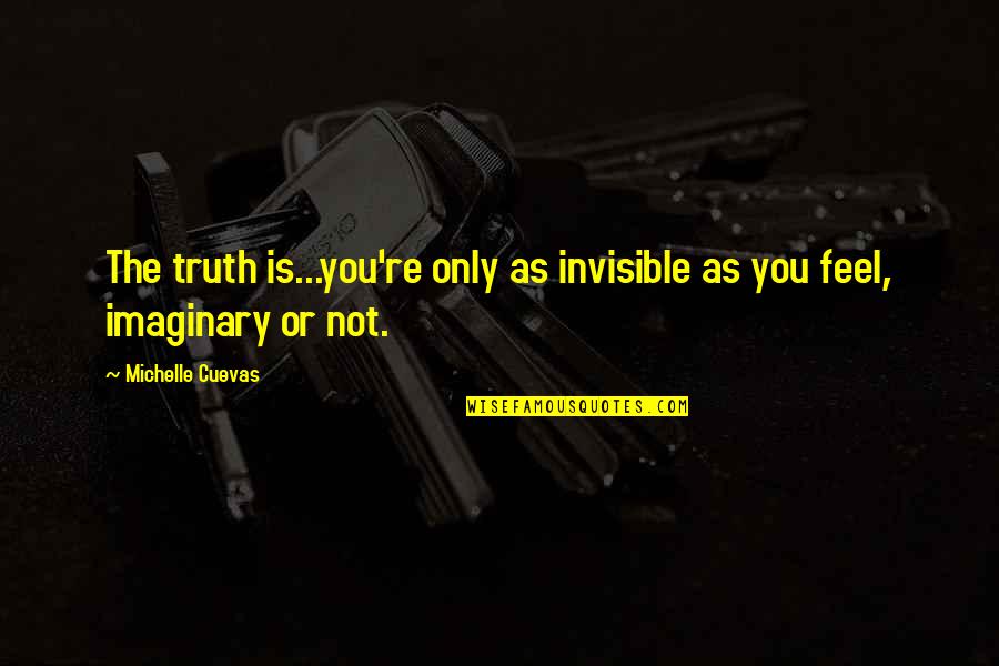 Oscillate Define Quotes By Michelle Cuevas: The truth is...you're only as invisible as you