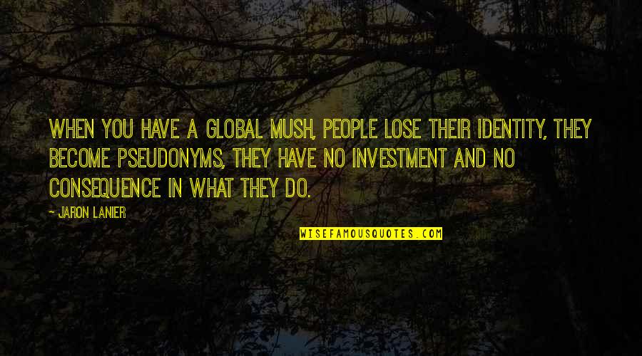 Oscillated Tool Quotes By Jaron Lanier: When you have a global mush, people lose