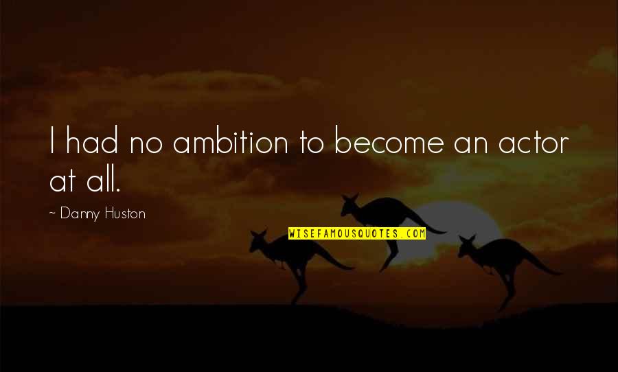 Oscillation And Waves Quotes By Danny Huston: I had no ambition to become an actor