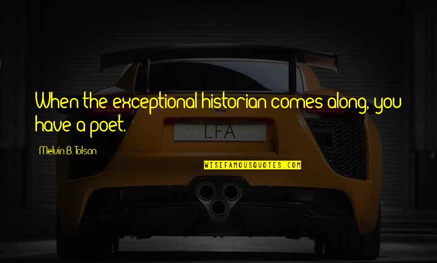 Oscuras O Quotes By Melvin B. Tolson: When the exceptional historian comes along, you have Oscuras O Quotes By Melvin B. Tolson: When the exceptional historian comes along, you have