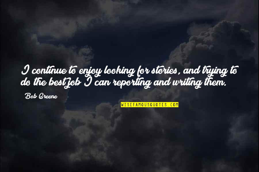 Oscuras Pero Quotes By Bob Greene: I continue to enjoy looking for stories, and Oscuras Pero Quotes By Bob Greene: I continue to enjoy looking for stories, and