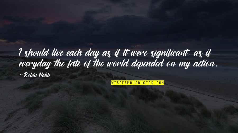 Oscuras Pero Quotes By Robin Hobb: I should live each day as if it Oscuras Pero Quotes By Robin Hobb: I should live each day as if it