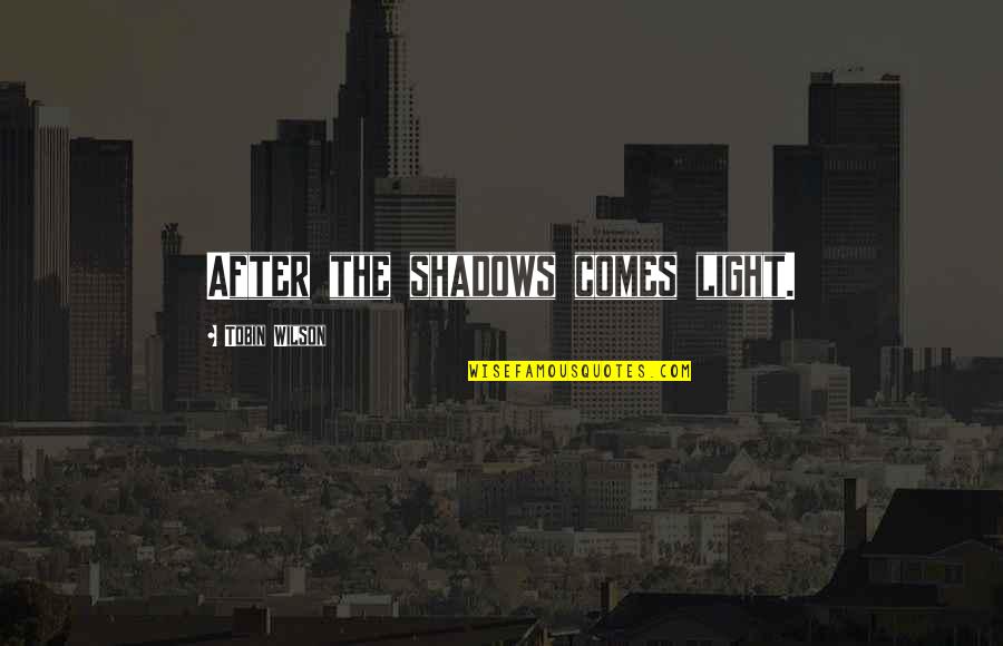 Oscuras Pero Quotes By Tobin Wilson: After the shadows comes light. Oscuras Pero Quotes By Tobin Wilson: After the shadows comes light.