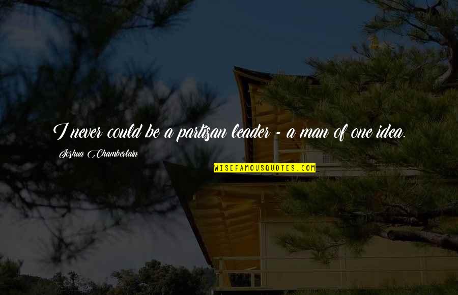 Oscurecer Cristal De Puerta Quotes By Joshua Chamberlain: I never could be a partisan leader - Oscurecer Cristal De Puerta Quotes By Joshua Chamberlain: I never could be a partisan leader -