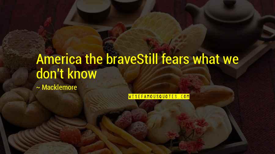 Oscurecer Lane Quotes By Macklemore: America the braveStill fears what we don't know Oscurecer Lane Quotes By Macklemore: America the braveStill fears what we don't know
