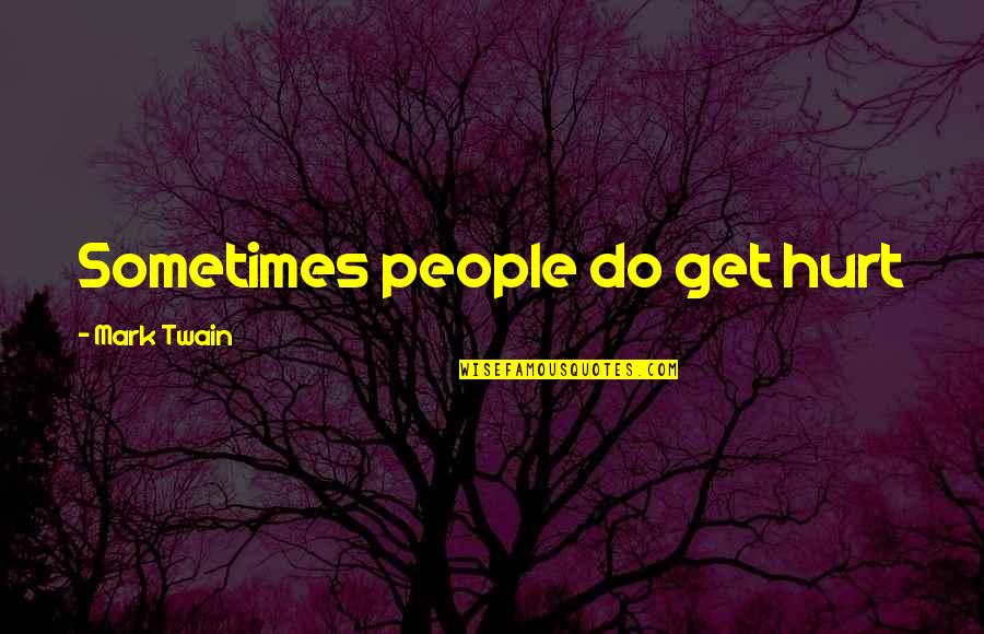 Oscurecer Lane Quotes By Mark Twain: Sometimes people do get hurt Oscurecer Lane Quotes By Mark Twain: Sometimes people do get hurt
