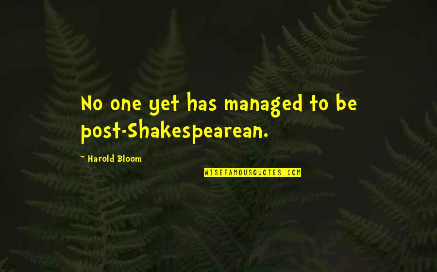Oscurecer Quotes By Harold Bloom: No one yet has managed to be post-Shakespearean. Oscurecer Quotes By Harold Bloom: No one yet has managed to be post-Shakespearean.