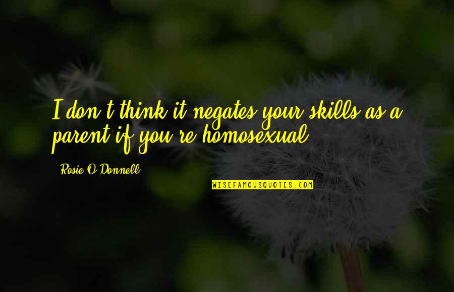 Oscureceres Quotes By Rosie O'Donnell: I don't think it negates your skills as Oscureceres Quotes By Rosie O'Donnell: I don't think it negates your skills as