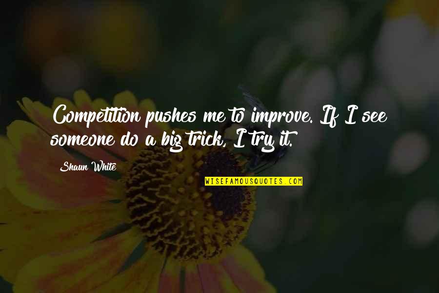 Oscureceres Quotes By Shaun White: Competition pushes me to improve. If I see